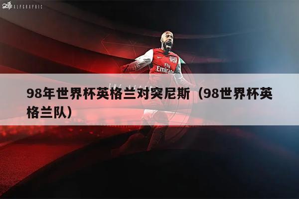 98年世界杯英格兰对突尼斯（98世界杯英格兰队）