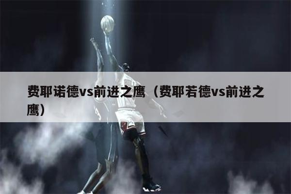 费耶诺德vs前进之鹰（费耶若德vs前进之鹰）