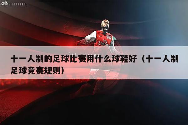 十一人制的足球比赛用什么球鞋好（十一人制足球竞赛规则）