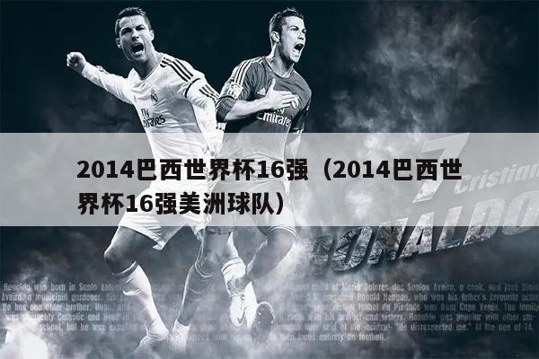 2014巴西世界杯16强（2014巴西世界杯16强美洲球队）