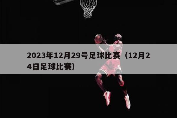 2023年12月29号足球比赛（12月24日足球比赛）