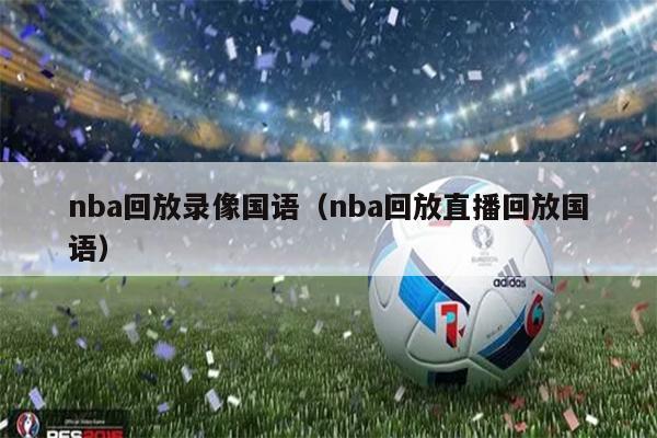 nba回放录像国语（nba回放直播回放国语）