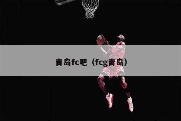 青岛fc吧（fcg青岛）