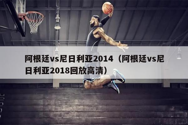 阿根廷vs尼日利亚2014（阿根廷vs尼日利亚2018回放高清）