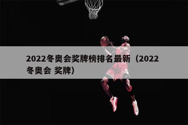 2022冬奥会奖牌榜排名最新（2022 冬奥会 奖牌）