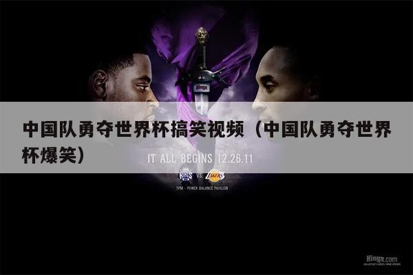 中国队勇夺世界杯搞笑视频（中国队勇夺世界杯爆笑）