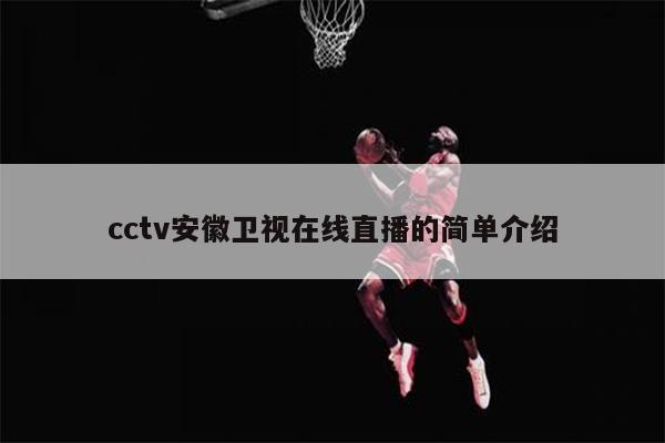 cctv安徽卫视在线直播的简单介绍