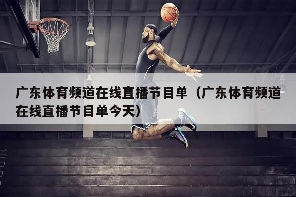 广东体育频道在线直播节目单（广东体育频道在线直播节目单今天）
