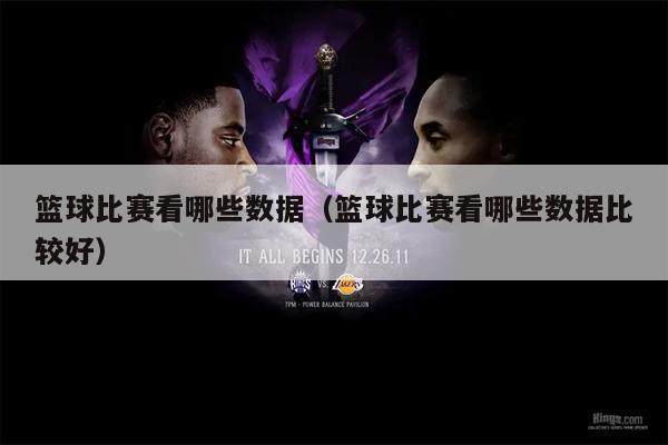 篮球比赛看哪些数据（篮球比赛看哪些数据比较好）