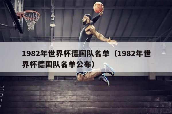 1982年世界杯德国队名单（1982年世界杯德国队名单公布）
