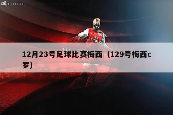 12月23号足球比赛梅西（129号梅西c罗）