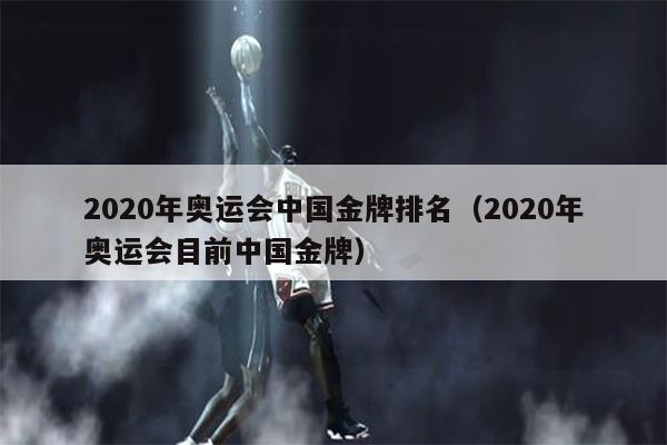 2020年奥运会中国金牌排名（2020年奥运会目前中国金牌）