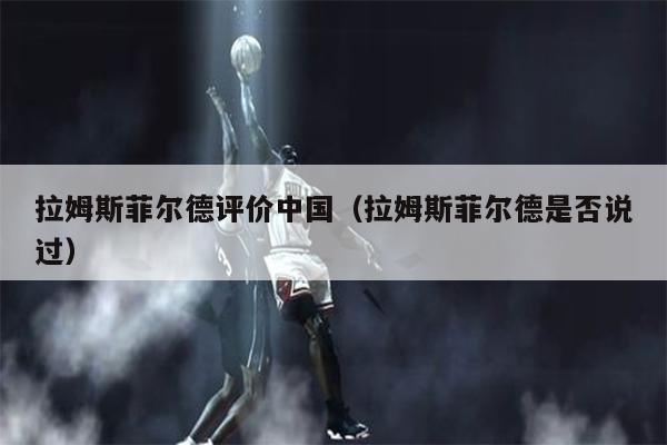 拉姆斯菲尔德评价中国（拉姆斯菲尔德是否说过）