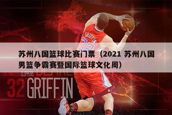 苏州八国篮球比赛门票（2021 苏州八国男篮争霸赛暨国际篮球文化周）