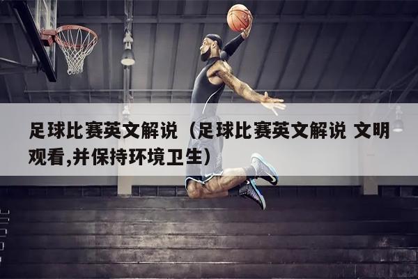 足球比赛英文解说（足球比赛英文解说 文明观看,并保持环境卫生）