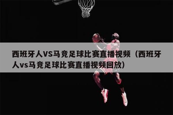 西班牙人VS马竞足球比赛直播视频（西班牙人vs马竞足球比赛直播视频回放）