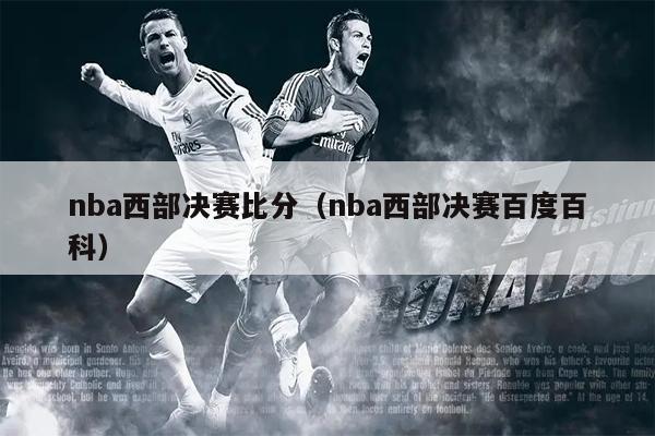 nba西部决赛比分（nba西部决赛百度百科）