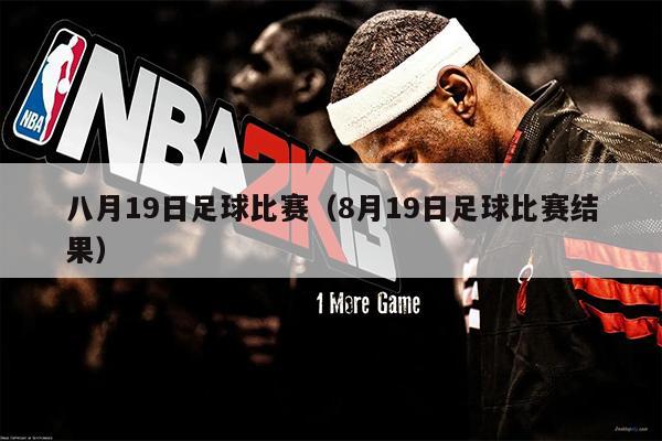 八月19日足球比赛（8月19日足球比赛结果）