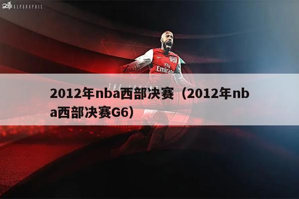 2012年nba西部决赛（2012年nba西部决赛G6）