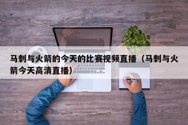 马刺与火箭的今天的比赛视频直播（马刺与火箭今天高清直播）