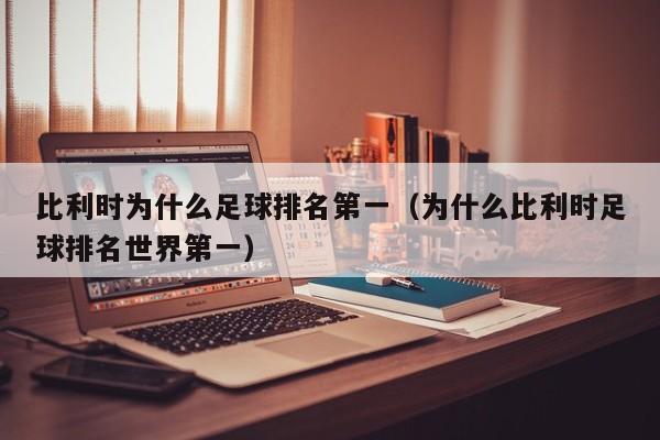 比利时为什么足球排名第一（为什么比利时足球排名世界第一）