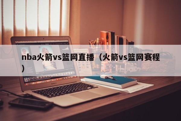 nba火箭vs篮网直播（火箭vs篮网赛程）