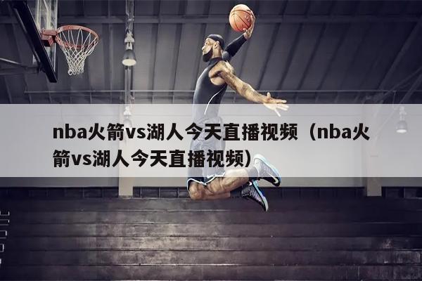 nba火箭vs湖人今天直播视频（nba火箭vs湖人今天直播视频）