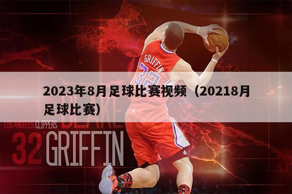 2023年8月足球比赛视频（20218月足球比赛）