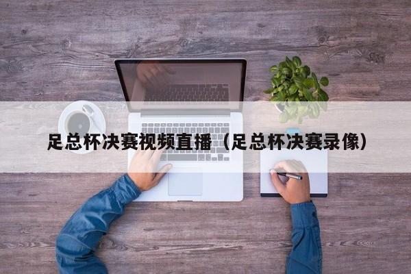 足总杯决赛视频直播（足总杯决赛录像）