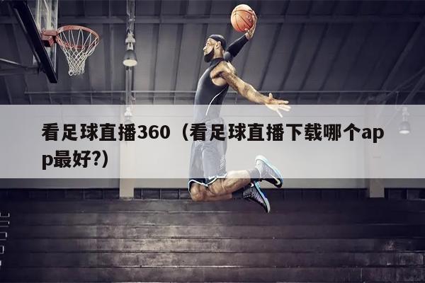 看足球直播360（看足球直播下载哪个app最好?）