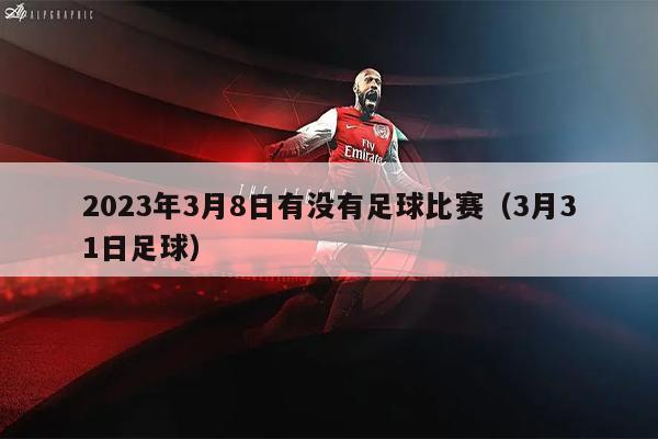2023年3月8日有没有足球比赛（3月31日足球）