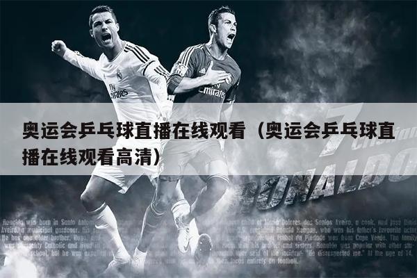 奥运会乒乓球直播在线观看（奥运会乒乓球直播在线观看高清）