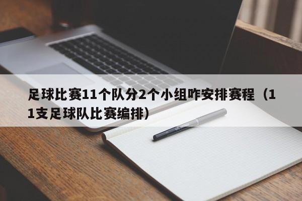 足球比赛11个队分2个小组咋安排赛程（11支足球队比赛编排）