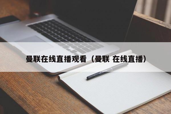 曼联在线直播观看（曼联 在线直播）