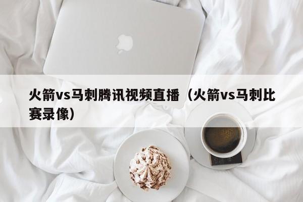 火箭vs马刺腾讯视频直播（火箭vs马刺比赛录像）