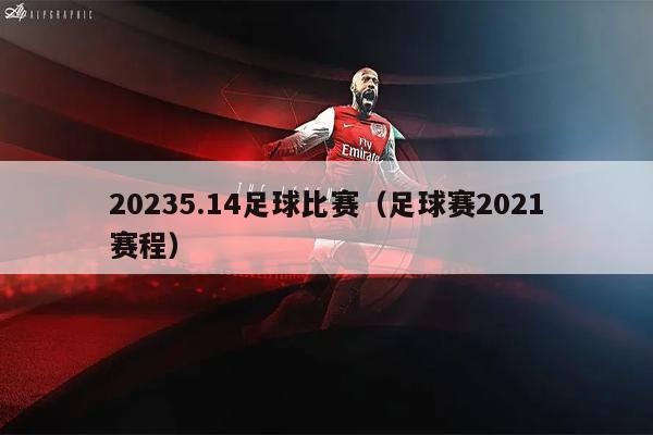 20235.14足球比赛（足球赛2021赛程）
