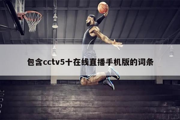 包含cctv5十在线直播手机版的词条