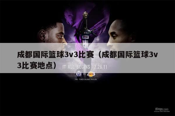 成都国际篮球3v3比赛（成都国际篮球3v3比赛地点）