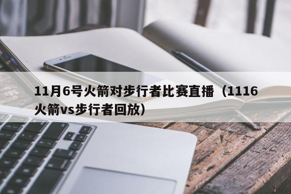 11月6号火箭对步行者比赛直播（1116火箭vs步行者回放）