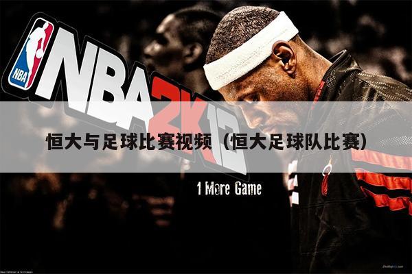 恒大与足球比赛视频（恒大足球队比赛）
