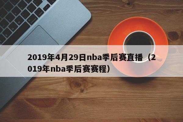2019年4月29日nba季后赛直播（2019年nba季后赛赛程）