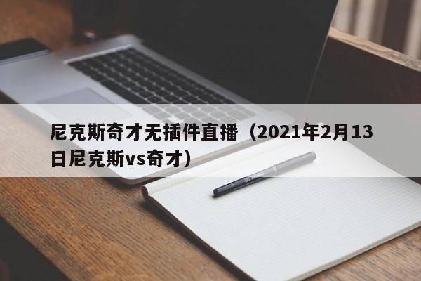 尼克斯奇才无插件直播（2021年2月13日尼克斯vs奇才）