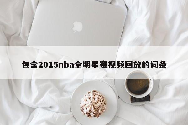 包含2015nba全明星赛视频回放的词条