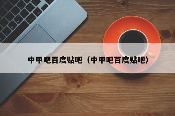 中甲吧百度贴吧（中甲吧百度贴吧）