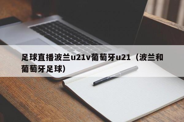足球直播波兰u21v葡萄牙u21（波兰和葡萄牙足球）
