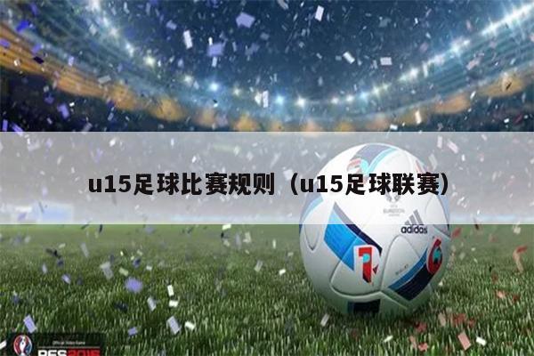 u15足球比赛规则（u15足球联赛）