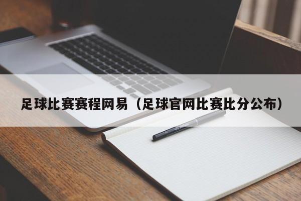 足球比赛赛程网易（足球官网比赛比分公布）