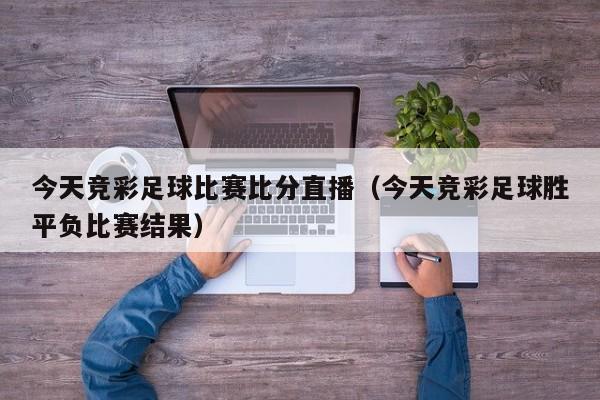 今天竞彩足球比赛比分直播（今天竞彩足球胜平负比赛结果）