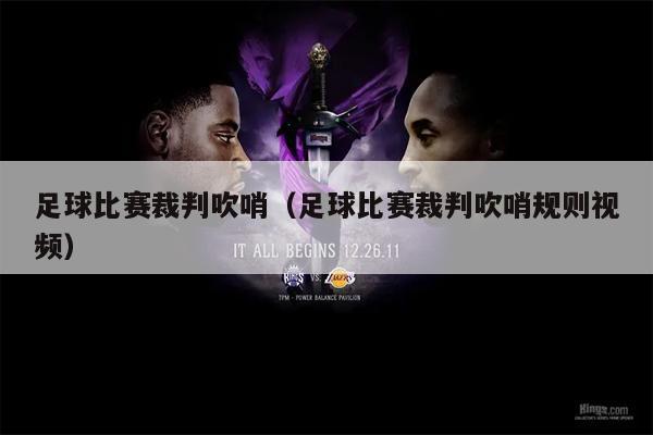 足球比赛裁判吹哨（足球比赛裁判吹哨规则视频）