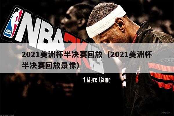 2021美洲杯半决赛回放（2021美洲杯半决赛回放录像）